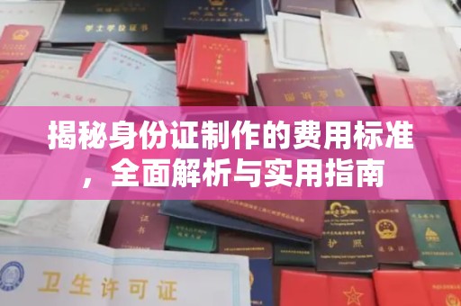 孝义揭秘身份证制作的费用标准，全面解析与实用指南