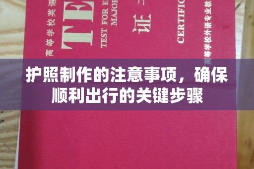 孝义护照制作的注意事项，确保顺利出行的关键步骤