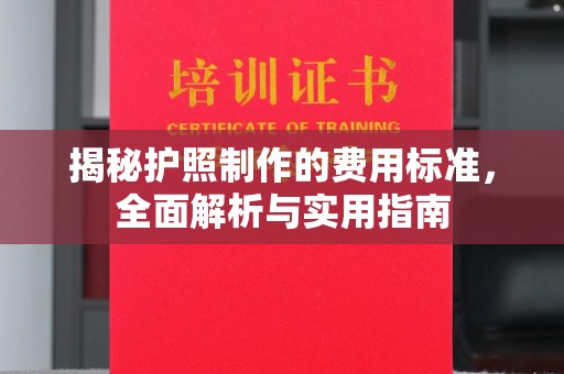 孝义揭秘护照制作的费用标准，全面解析与实用指南