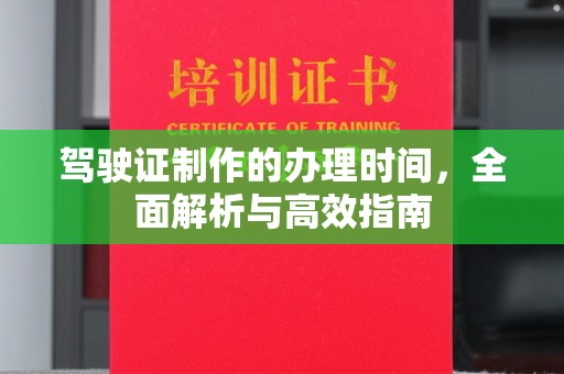 孝义驾驶证制作的办理时间，全面解析与高效指南