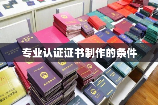 孝义专业认证证书制作的条件