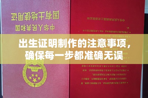 孝义出生证明制作的注意事项，确保每一步都准确无误