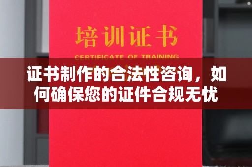 孝义证书制作的合法性咨询，如何确保您的证件合规无忧