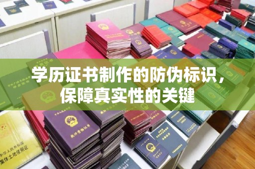 孝义学历证书制作的防伪标识，保障真实性的关键