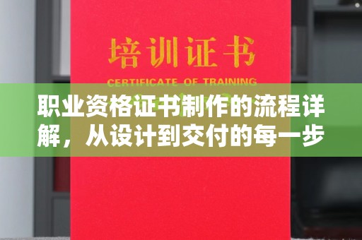 孝义职业资格证书制作的流程详解，从设计到交付的每一步