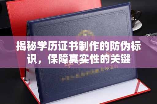 孝义揭秘学历证书制作的防伪标识，保障真实性的关键