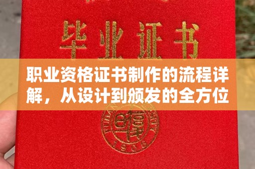 孝义职业资格证书制作的流程详解，从设计到颁发的全方位指南