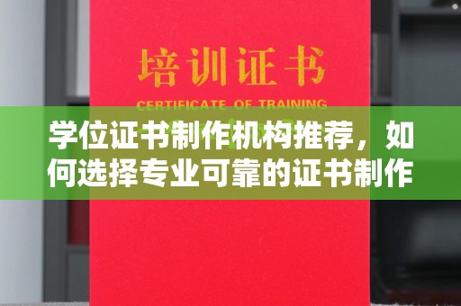 孝义学位证书制作机构推荐，如何选择专业可靠的证书制作服务